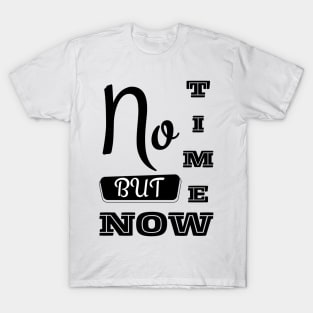 No Time But Now - Motivational Typography White T-Shirt